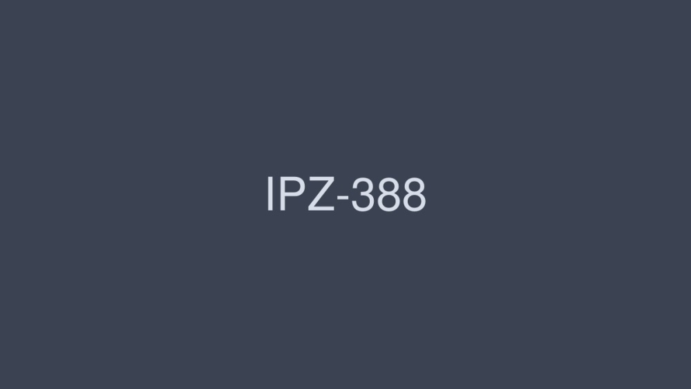 [UNCENSORED-LEAK] IPZ-388